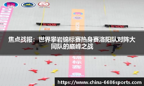 焦点战报：世界攀岩锦标赛热身赛洛阳队对阵大同队的巅峰之战
