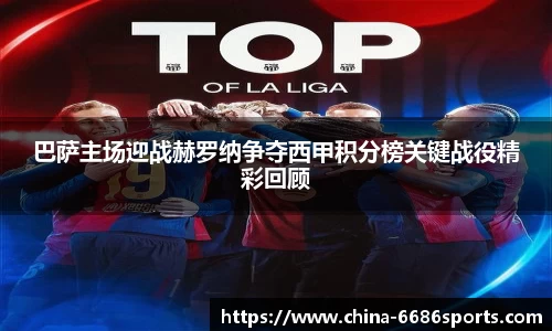 巴萨主场迎战赫罗纳争夺西甲积分榜关键战役精彩回顾
